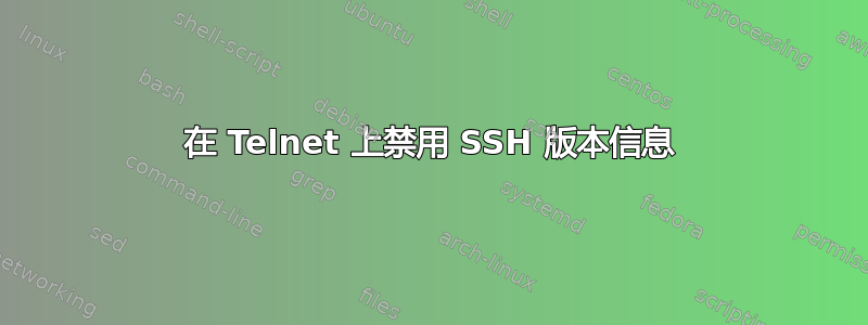 在 Telnet 上禁用 SSH 版本信息