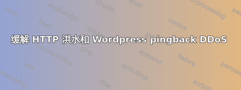 缓解 HTTP 洪水和 Wordpress pingback DDoS