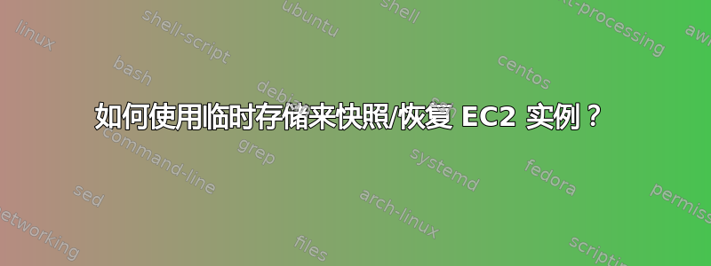 如何使用临时存储来快照/恢复 EC2 实例？