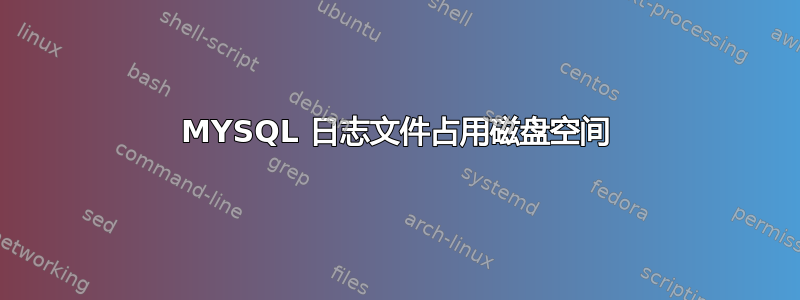 MYSQL 日志文件占用磁盘空间