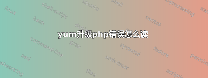 yum升级php错误怎么读