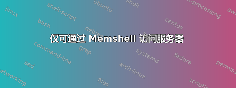 仅可通过 Memshell 访问服务器