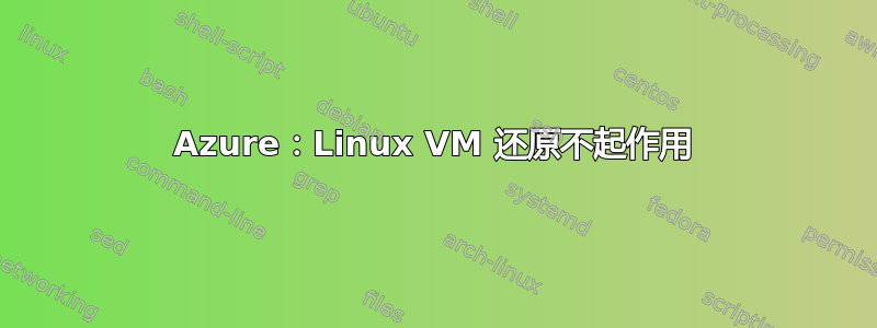 Azure：Linux VM 还原不起作用