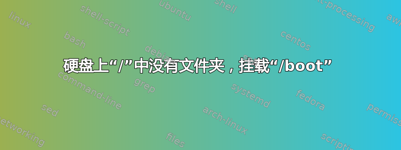 硬盘上“/”中没有文件夹，挂载“/boot”