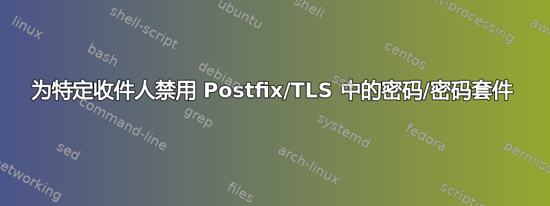 为特定收件人禁用 Postfix/TLS 中的密码/密码套件