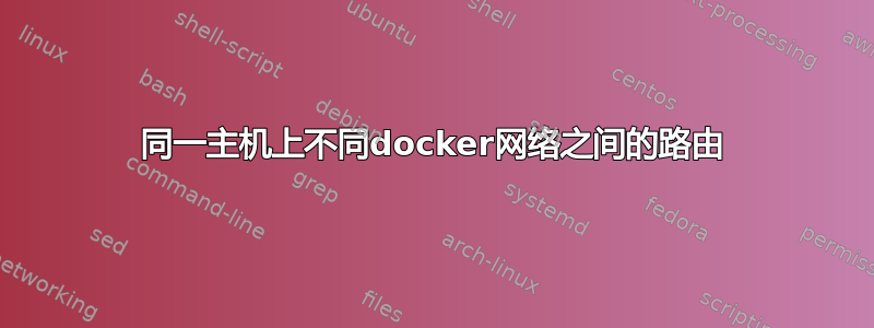 同一主机上不同docker网络之间的路由