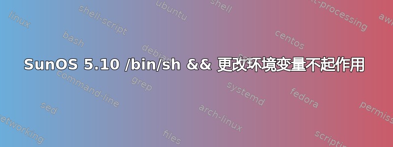 SunOS 5.10 /bin/sh && 更改环境变量不起作用