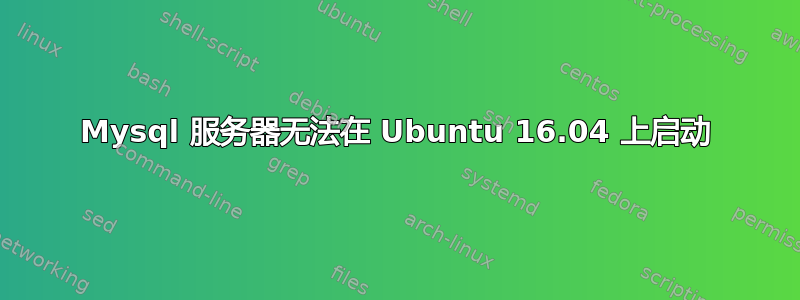 Mysql 服务器无法在 Ubuntu 16.04 上启动