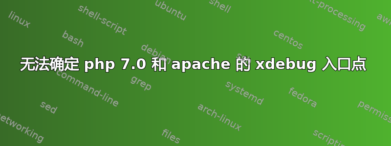 无法确定 php 7.0 和 apache 的 xdebug 入口点