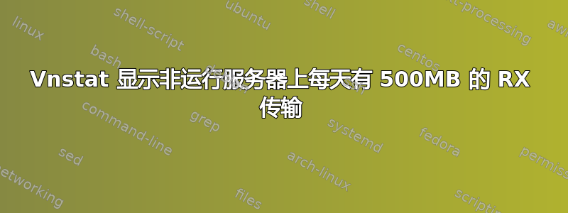 Vnstat 显示非运行服务器上每天有 500MB 的 RX 传输