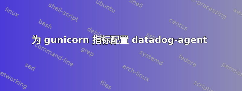 为 gunicorn 指标配置 datadog-agent