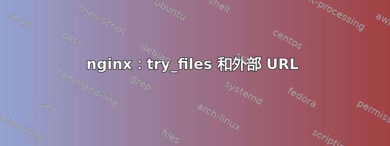 nginx：try_files 和外部 URL