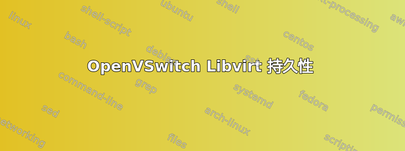 OpenVSwitch Libvirt 持久性