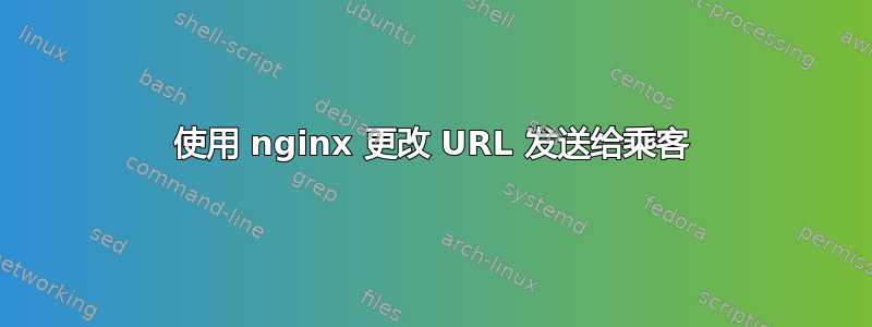 使用 nginx 更改 URL 发送给乘客