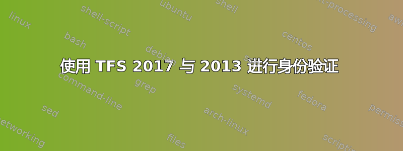 使用 TFS 2017 与 2013 进行身份验证