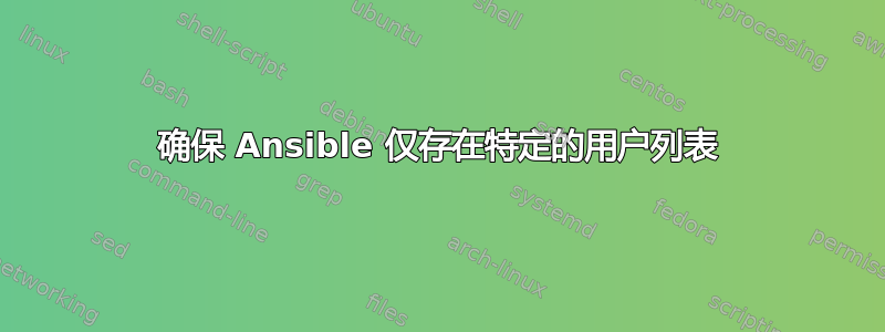 确保 Ansible 仅存在特定的用户列表