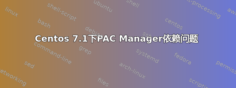 Centos 7.1下PAC Manager依赖问题