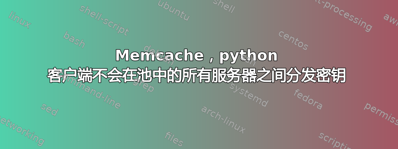 Memcache，python 客户端不会在池中的所有服务器之间分发密钥