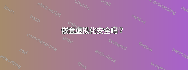 嵌套虚拟化安全吗？