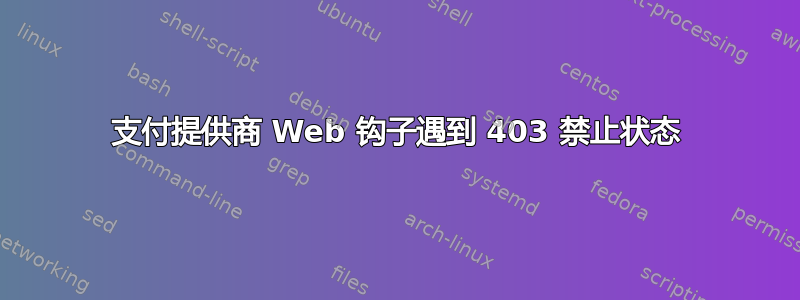 支付提供商 Web 钩子遇到 403 禁止状态