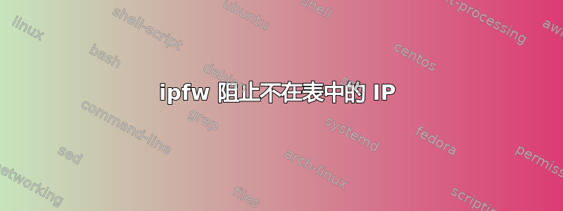 ipfw 阻止不在表中的 IP