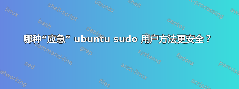 哪种“应急” ubuntu sudo 用户方法更安全？