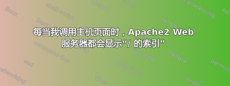 每当我调用主机页面时，Apache2 Web 服务器都会显示“/ 的索引”