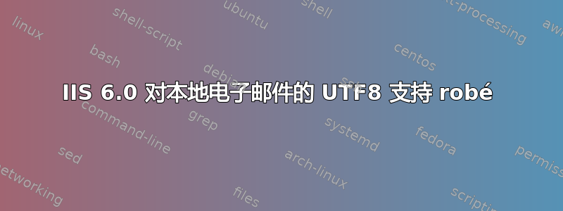 IIS 6.0 对本地电子邮件的 UTF8 支持 robé