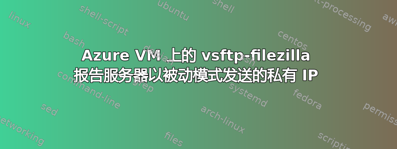 Azure VM 上的 vsftp-filezilla 报告服务器以被动模式发送的私有 IP