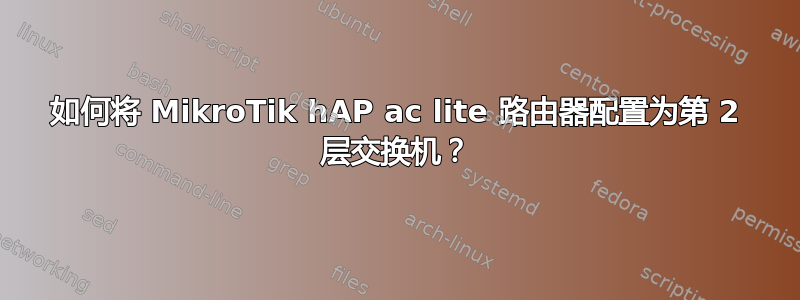 如何将 MikroTik hAP ac lite 路由器配置为第 2 层交换机？