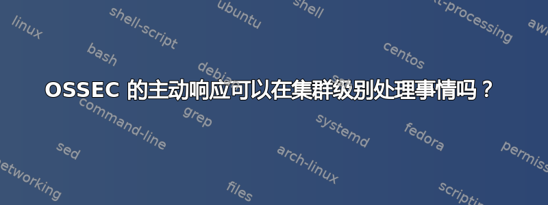 OSSEC 的主动响应可以在集群级别处理事情吗？