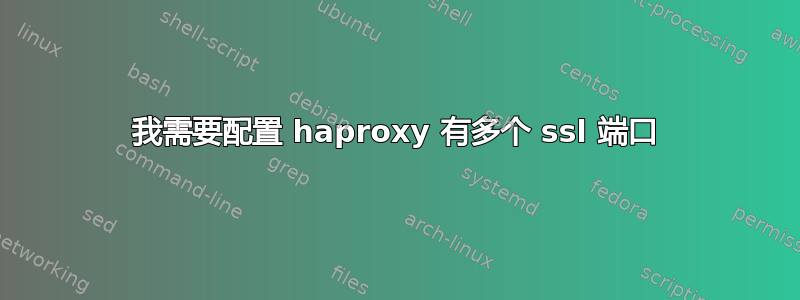 我需要配置 haproxy 有多个 ssl 端口