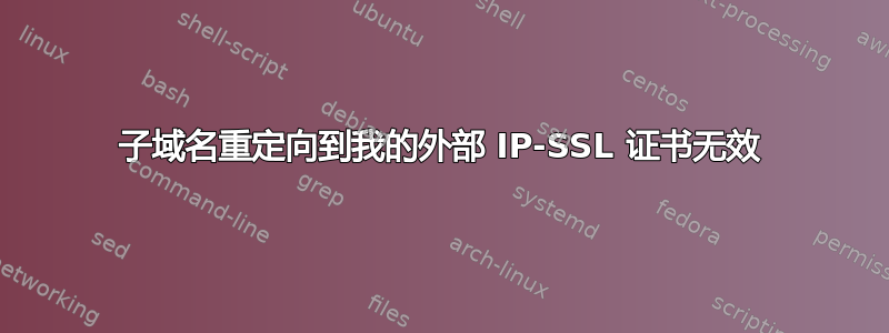 子域名重定向到我的外部 IP-SSL 证书无效