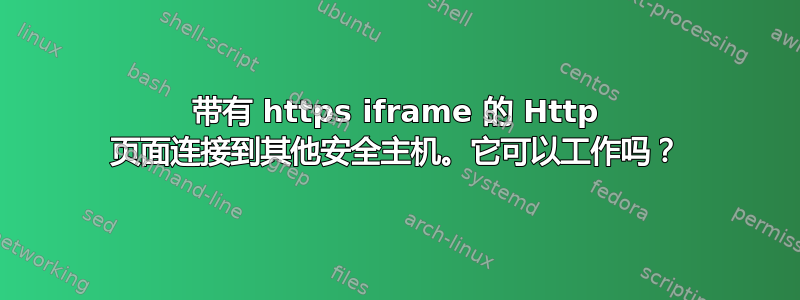 带有 https iframe 的 Http 页面连接到其他安全主机。它可以工作吗？