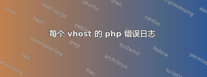 每个 vhost 的 php 错误日志