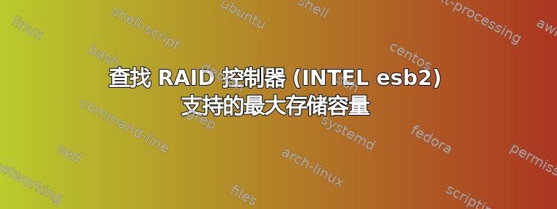 查找 RAID 控制器 (INTEL esb2) 支持的最大存储容量