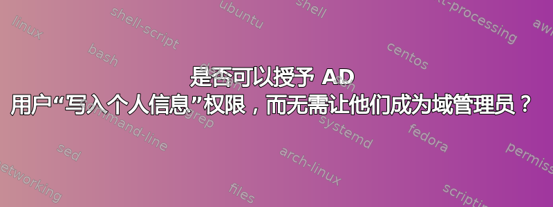 是否可以授予 AD 用户“写入个人信息”权限，而无需让他们成为域管理员？