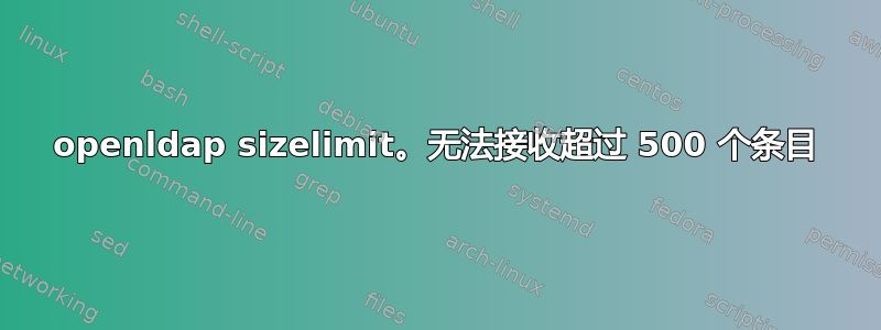 openldap sizelimit。无法接收超过 500 个条目