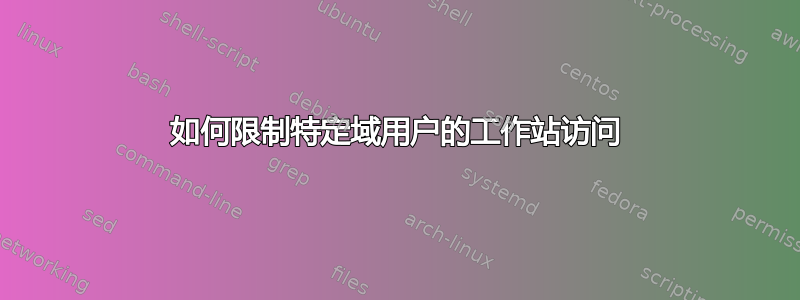 如何限制特定域用户的工作站访问