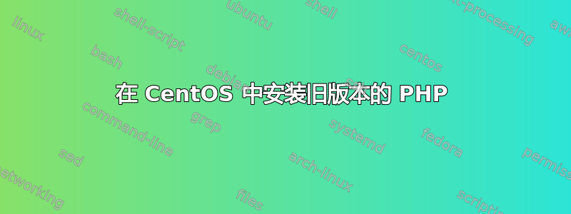 在 CentOS 中安装旧版本的 PHP