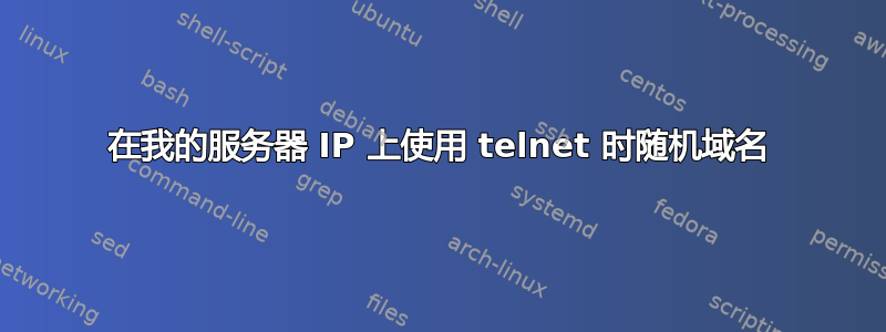 在我的服务器 IP 上使用 telnet 时随机域名