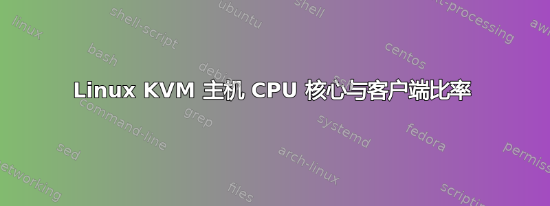 Linux KVM 主机 CPU 核心与客户端比率