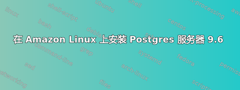 在 Amazon Linux 上安装 Postgres 服务器 9.6