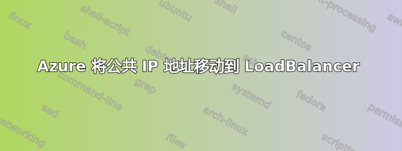 Azure 将公共 IP 地址移动到 LoadBalancer