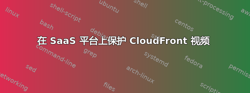 在 SaaS 平台上保护 CloudFront 视频