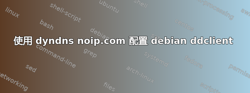 使用 dyndns noip.com 配置 debian ddclient