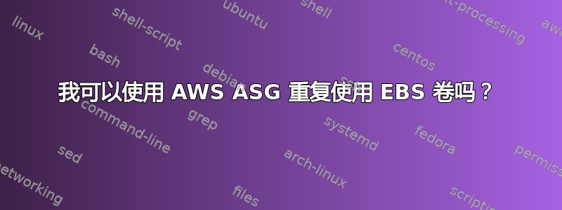 我可以使用 AWS ASG 重复使用 EBS 卷吗？