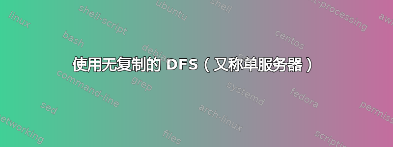 使用无复制的 DFS（又称单服务器）