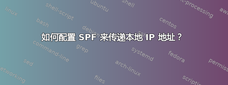 如何配置 SPF 来传递本地 IP 地址？