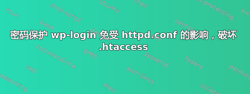 密码保护 wp-login 免受 httpd.conf 的影响，破坏 .htaccess